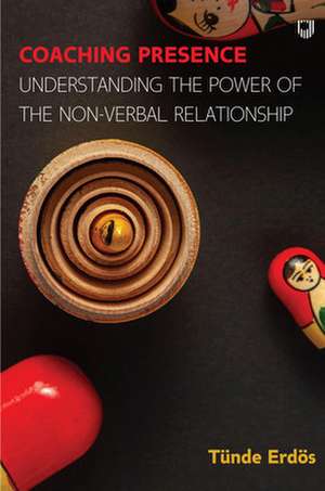 Coaching Presence: Understanding the Power of the Non-Verbal Relationshi p de Tünde Erdös