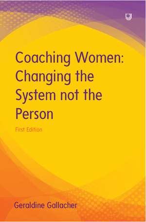 Coaching Women: Changing the System not the Person de Geraldine Gallacher