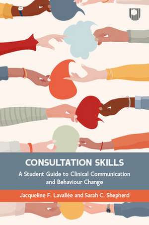 Consultation Skills: A Student Guide to Clinical Communication and Behaviour Change de Jacqueline Lavallee