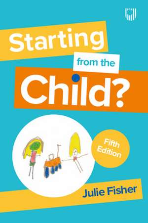 Starting from the Child? Teaching and Learning in the Foundation Stage, 5/e de Julie Fisher