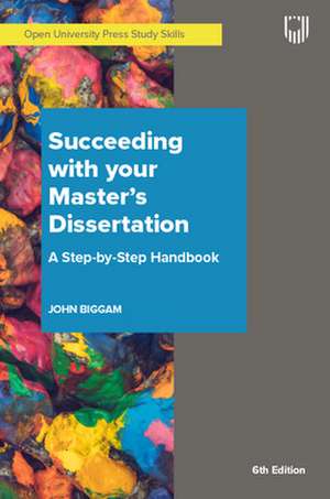 Succeeding with Your Master's Dissertation A Step-by-Step Handbook de John Biggam