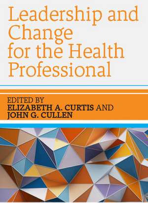 Leadership and Change for the Health Professional de Elizabeth A. Curtis