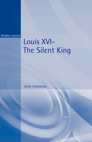 Louis XVI: The Silent King de John Hardman