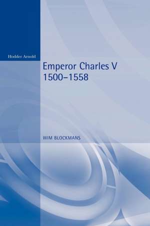 Emperor Charles V: 1500 - 1558 de Wim Blockmans