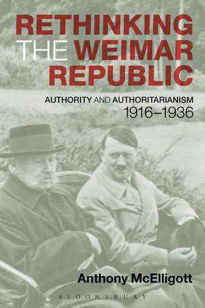 Rethinking the Weimar Republic: Authority and Authoritarianism, 1916-1936 de Anthony McElligott