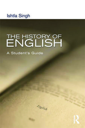 The History of English: A Student's Guide de Ishtla Singh