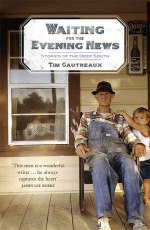 Waiting for the Evening News: Stories of the Deep South de Tim Gautreaux