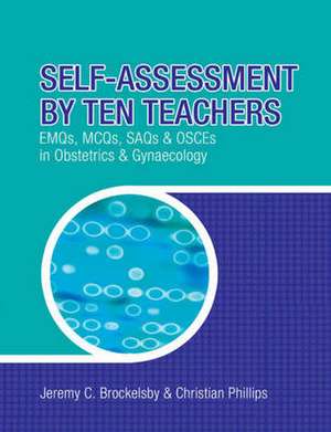 Self-assessment by Ten Teachers: Emqs, Mcqs, Saqs and Osces in Obstetrics & Gynaecology de Jeremy Brockelsby