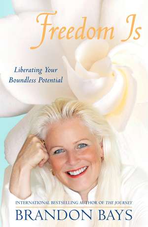 Freedom Is: Liberating your boundless potential de Brandon Bays