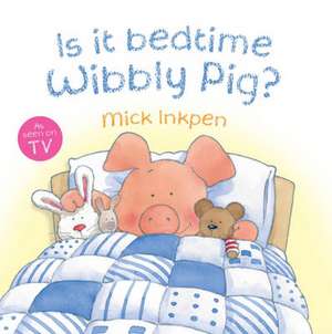 Is It Bedtime Wibbly Pig? de Mick Inkpen