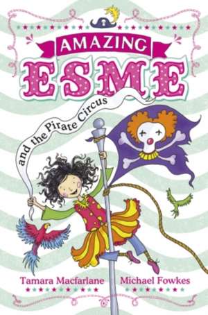 Amazing Esme and the Pirate Circus de Tamara Macfarlane