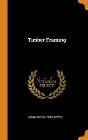 Timber Framing de Henry Dievendorf Dewell