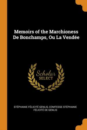 Memoirs of the Marchioness de Bonchamps, Ou La Vendée de Stephanie Felicite Genlis