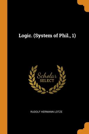 Logic. (System of Phil., 1) de Rudolf Hermann Lotze