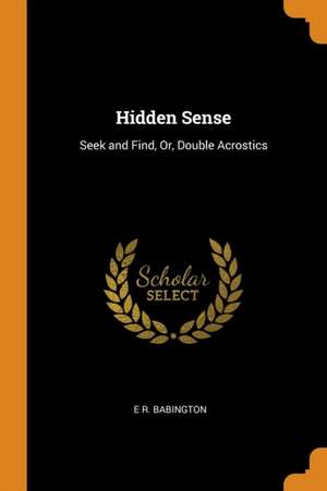 Hidden Sense: Seek and Find, Or, Double Acrostics de E. R. Babington