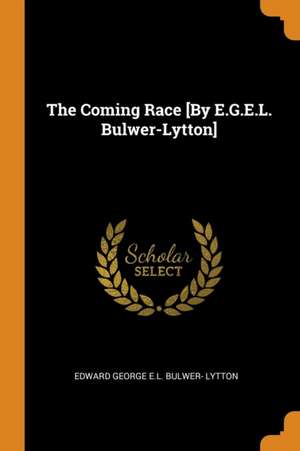 The Coming Race [By E.G.E.L. Bulwer-Lytton] de Edward George E. L. Bulwer Lytton