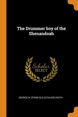 The Drummer Boy of the Shenandoah de George W. [From Old Catalog] Heath