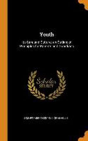 Youth: Its Care and Culture; an Outline of Principles for Parents and Guardians de J. Mortimer Granville