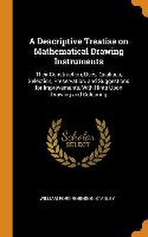 A Descriptive Treatise on Mathematical Drawing Instruments: Their Construction, Uses, Qualities, Selection, Preservation, and Suggestions for Improvem de William Ford Robinson Stanley