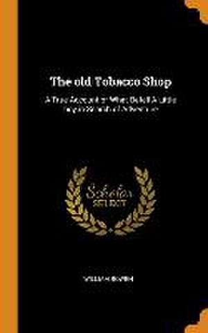 The old Tobacco Shop: A True Account of What Befell A Little boy in Search of Adventure de William Bowen