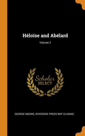 Héloïse and Abélard; Volume 2 de George Moore