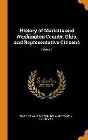 History of Marietta and Washington County, Ohio, and Representative Citizens; Volume 1 de Martin Register Andrews