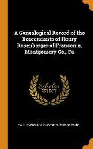 A Genealogical Record of the Descendants of Henry Rosenberger of Franconia, Montgomery Co., Pa de A. J. B. Fretz