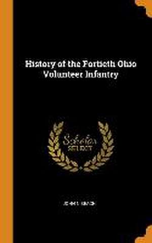 History of the Fortieth Ohio Volunteer Infantry de John N. Beach