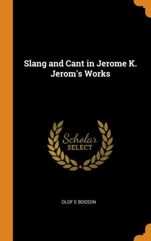 Slang and Cant in Jerome K. Jerom's Works de Olof E. Bosson