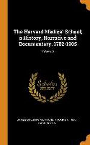 The Harvard Medical School; a History, Narrative and Documentary. 1782-1905; Volume 3 de James Gregory Mumford