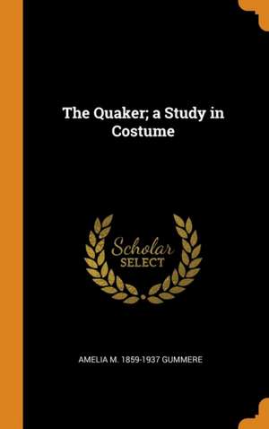 The Quaker; a Study in Costume de Amelia M. Gummere