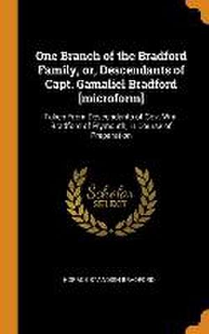 One Branch of the Bradford Family, or, Descendants of Capt. Gamaliel Bradford [microform]: Taken From Descendants of Gov. Wm. Bradford of Plymouth, in de Horace Standish Bradford