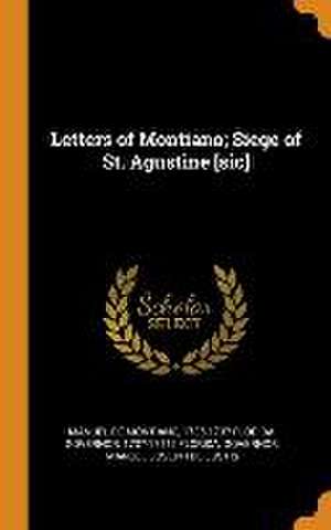 Letters of Montiano; Siege of St. Agustine [sic] de Manuel De Montiano