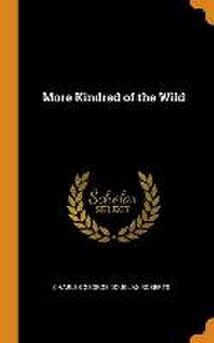 More Kindred of the Wild de Charles George Douglas Roberts