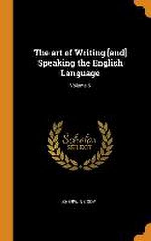 The art of Writing [and] Speaking the English Language; Volume 6 de Sherwin Cody