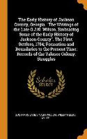 The Early History of Jackson County, Georgia. The Writings of the Late G.J.N. Wilson, Embracing Some of the Early History of Jackson County. The First de Gustavus James Nash Wilson