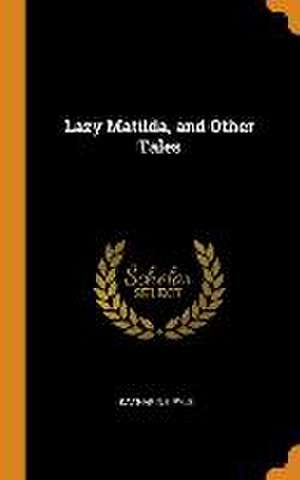 Lazy Matilda, and Other Tales de Katharine Pyle