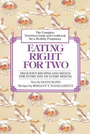 Eating Right for Two: The Complete Nutrition Guide and Cookbook for a Healthy Pregnancy de Diane Klein