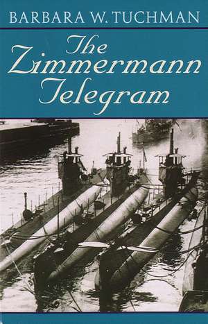 The Zimmermann Telegram: America Enters the War, 1917-1918; Barbara W. Tuchman's Great War Series de Barbara Wertheim Tuchman