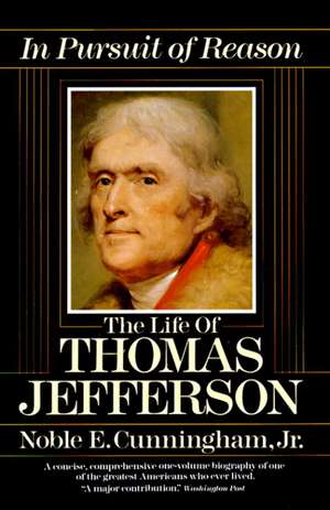 In Pursuit of Reason: The Life of Thomas Jefferson de Noble E. Jr. Cunningham