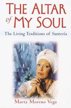 The Altar Of My Soul: The Living Traditions of Santeria