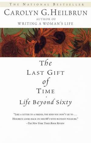 The Last Gift of Time: Life Beyond Sixty de Carolyn G. Heilbrun