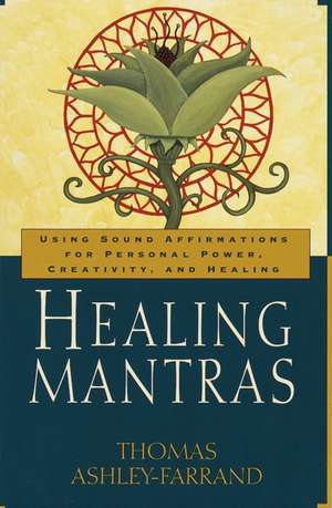 Healing Mantras: Using Sound Affirmations for Personal Power, Creativity, and Healing de Thomas Ashley-Farrand