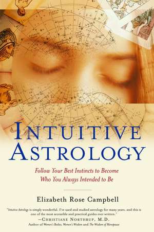 Intuitive Astrology: Follow Your Best Instincts to Become Who You Always Intended to Be de Elizabeth Rose Campbell