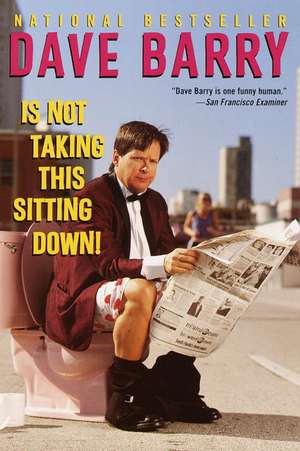 Dave Barry Is Not Taking This Sitting Down de Dave Barry