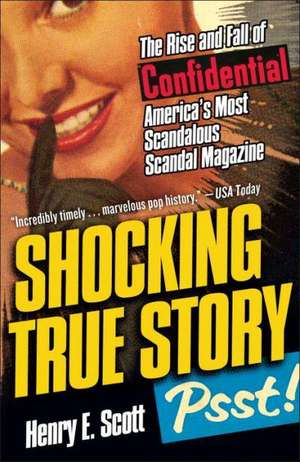 Shocking True Story: The Rise and Fall of Confidential, America's Most Scandalous Scandal Magazine de Henry E. Scott