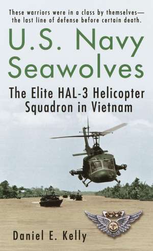 U.S.Navy Seawolves: The Elite Hal-3 Helicopter Squadron in Vietnam de Daniel E. Kelly