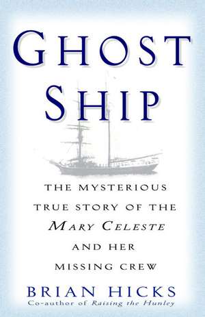 Ghost Ship: The Mysterious True Story of the Mary Celeste and Her Missing Crew de Brian Hicks