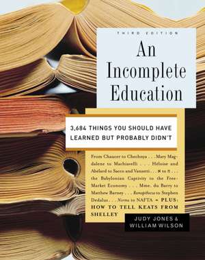 An Incomplete Education: 3,684 Things You Should Have Learned But Probably Didn't de Judy Jones