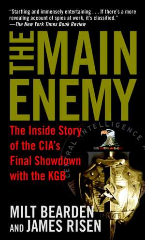 The Main Enemy: The Inside Story of the CIA's Final Showdown with the KGB de Milt Bearden